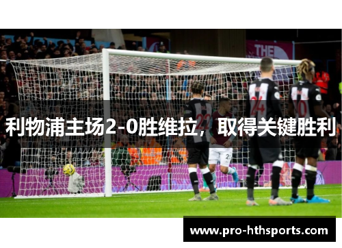 利物浦主场2-0胜维拉，取得关键胜利
