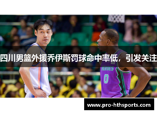 四川男篮外援乔伊斯罚球命中率低，引发关注